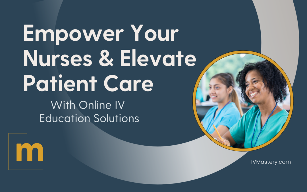Empower Your Nurses and Elevate Patient Care with Online IV Education from IV Mastery